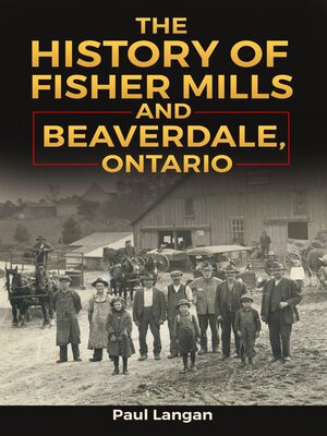 cover image of The History of Fisher Mills and Beaverdale, Ontario